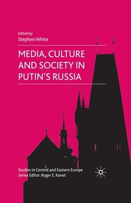 Media, Culture and Society in Putin's Russia by White, S.