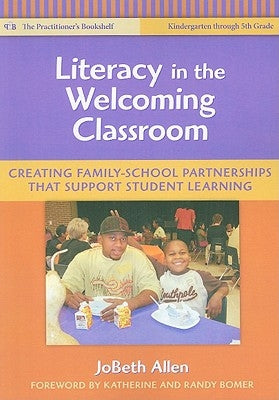 Literacy in the Welcoming Classroom: Creating Family-School Partnerships That Support Student Learning by Allen, Jobeth
