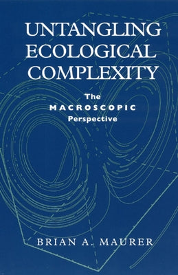 Untangling Ecological Complexity: The Macroscopic Perspective by Maurer, Brian A.