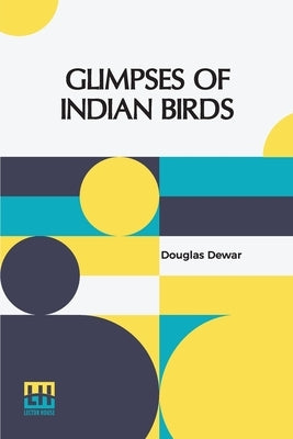 Glimpses Of Indian Birds by Dewar, Douglas