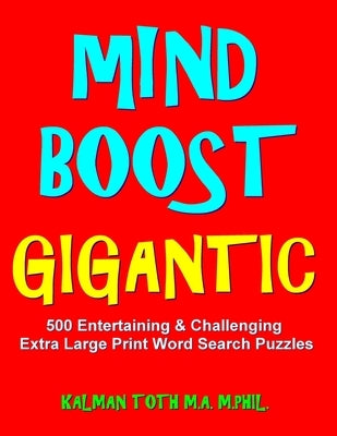 Mind Boost Gigantic: 500 Entertaining & Challenging Extra Large Print Word Search Puzzles by Toth M. a. M. Phil, Kalman