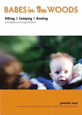 Babes in the Woods: Hiking, Camping & Boating with Babies & Young Children by Aist, Jennifer