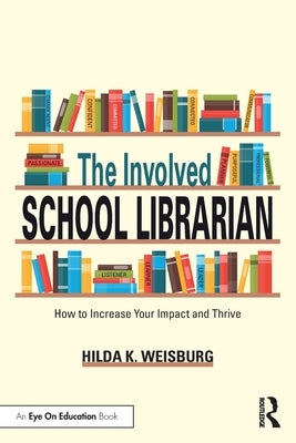 The Involved School Librarian: How to Increase Your Impact and Thrive by Weisburg, Hilda K.