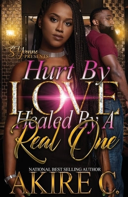 Hurt By Love Healed By A Real One by C, Akire