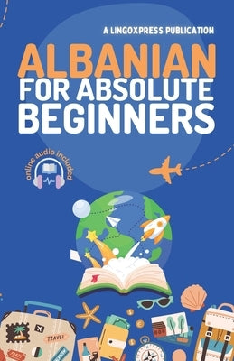 Albanian for Absolute Beginners: Basic Words and Phrases Across 50 Themes with Online Audio Pronunciation Support by Lingoxpress