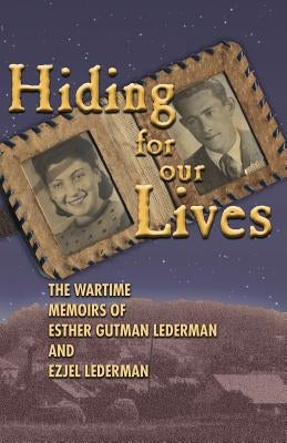 Hiding for Our Lives: The Wartime Memoirs of Ester Gutman Lederman and Ezjel Lederman, MD by Lederman, Ester