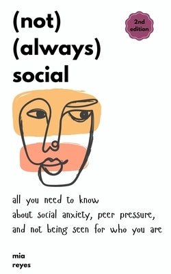 (not) (always) social: all you need to know about social anxiety, peer pressure, and not being seen for who you are by Reyes, Mia