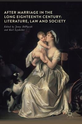 After Marriage in the Long Eighteenth Century: Literature, Law and Society by Diplacidi, Jenny
