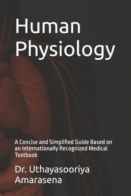 Human Physiology: A Concise and Simplified Guide Based on an Internationally Recognized Medical Textbook by Amarasena, Uthayasooriya