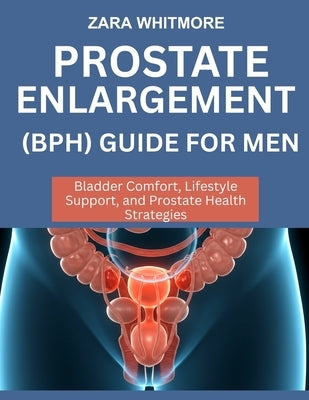 Prostate Enlargement (Bph) Guide for Men: Bladder Comfort, Lifestyle Support, and Prostate Health Strategies by Whitmore, Zara