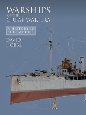 Warships of the Great War Era: A History in Ship Models by Hobbs, David
