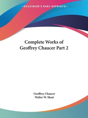 Complete Works of Geoffrey Chaucer Part 2 by Chaucer, Geoffrey