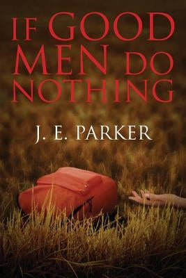 If Good Men Do Nothing by Parker, J. E.