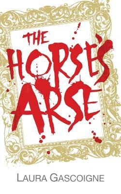 The Horse's Arse by Gascoigne, Laura