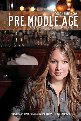 Pre Middle Age: 40 Lessons in Growing the Hell Up by Harmonson, Cole