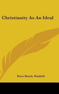 Christianity As An Ideal by Waddell, Peter Hately