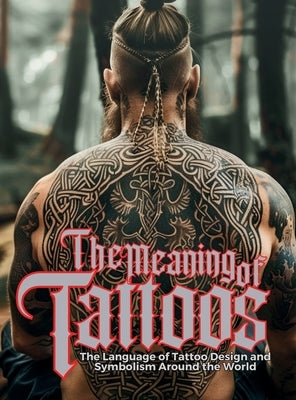 The Meaning of Tattoos: The Language of Tattoo Design and Symbolism Around the World. by Quinete, Ziggy