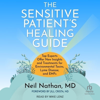 The Sensitive Patient's Healing Guide: Top Experts Offer New Insights and Treatments for Environmental Toxins, Lyme Disease, and Emfs by Nathan, Neil