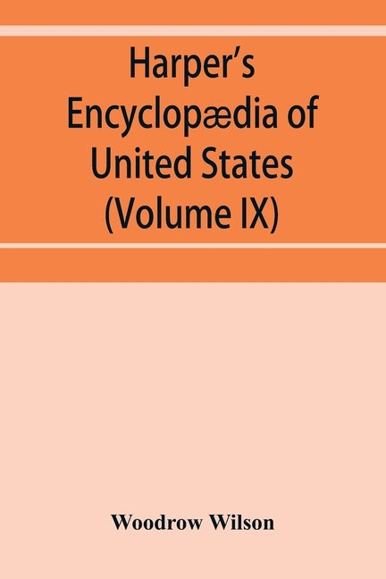 Harper's encyclopædia of United States history from 458 A.D. to 1906, based upon the plan of Benson John Lossing (Volume IX) by Wilson, Woodrow