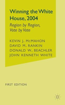 Winning the White House, 2004: Region by Region, Vote by Vote by McMahon, K.