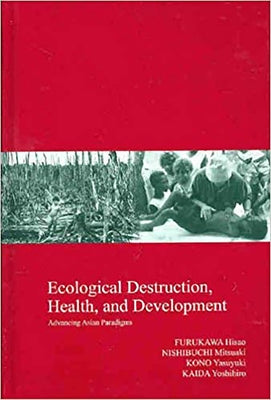 Ecological Destruction, Health and Development: Advancing Asian Paradigms Volume 8 by Furukawa, Hisao