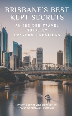 Brisbane's Best Kept Secrets: Where to Go and What to Do for a Memorable Trip by Creations, Cravedm