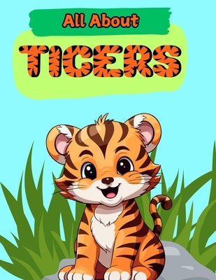 All About Tigers: A Picture Book For Kids With Facts About Tigers by Board, The Learning