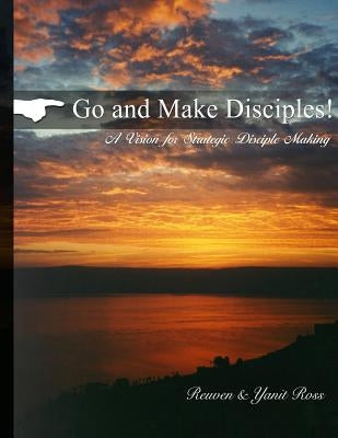Go and Make Disciples: A Vision for Discipleship by Ross, Reuven &. Yanit