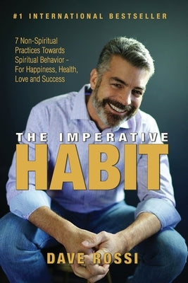 The Imperative Habit: 7 Non-Spiritual Practices Towards Spiritual Behavior - For Happiness, Health, Love and Success by Rossi, Dave