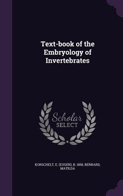 Text-book of the Embryology of Invertebrates by Korschelt, E. (Eugen) B. 1858