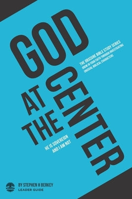 God at the Center: He is sovereign and I am not - Leader Guide by Berkey, Stephen H.