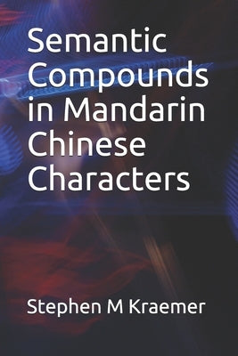 Semantic Compounds in Mandarin Chinese Characters by Kraemer, Stephen M.