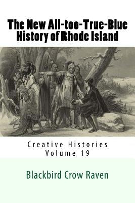 The New All-too-True-Blue History of Rhode Island by Raven, Blackbird Crow