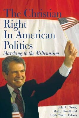 The Christian Right in American Politics: Marching to the Millennium by Green, John C.