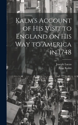 Kalm's Account of his Visit to England on his way to America in 1748 by Lucas, Joseph