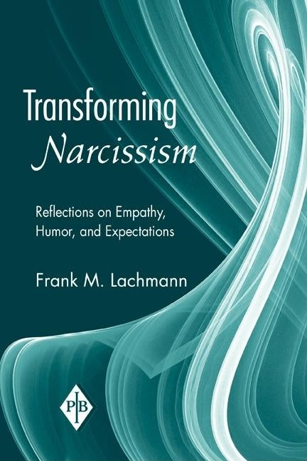 Transforming Narcissism: Reflections on Empathy, Humor, and Expectations by Lachmann, Frank M.