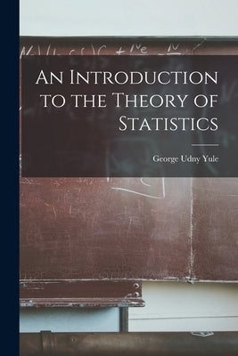 An Introduction to the Theory of Statistics by Yule, George Udny