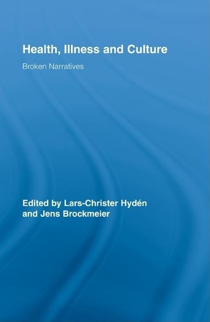 Health, Illness and Culture: Broken Narratives by Hydén, Lars-Christer