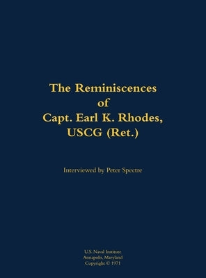 The Reminiscences of Capt. Earl K. Rhodes, USCG (Ret.): 1906-1985 by Rhodes, Earl K.