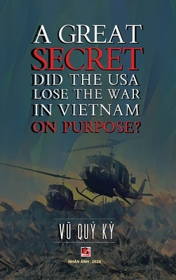 A Great Secret - Did The USA Lose The War In Vietnam On Purpose (hardcover - 2025 edition) by Quy Ky, Vu