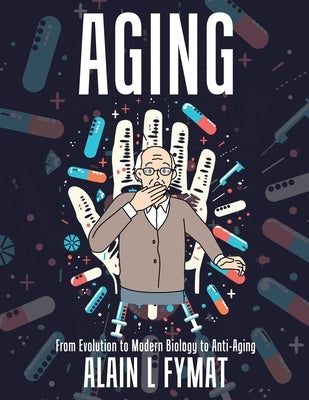 Aging: From Evolution to Modern Biology to Anti-Aging by Fymat, Alain L.