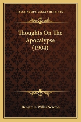 Thoughts On The Apocalypse (1904) by Newton, Benjamin Willis