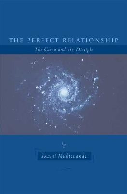 The Perfect Relationship: The Guru and the Disciple by Muktananda, Swami