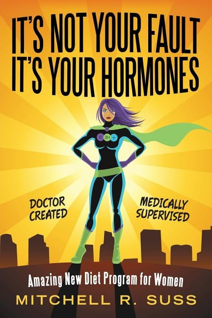 It's Not Your Fault It's Your Hormones: Amazing New Diet Program for Women by Suss, Mitchell R.