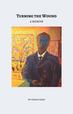 Turning The Wound: A Memoir by Gray, Gerald