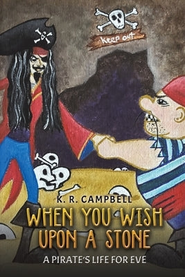 When You Wish Upon a Stone: A Pirate's Life for Eve by Campbell, K. R.