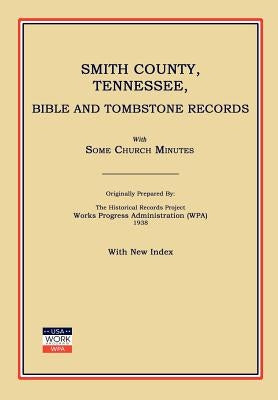 Smith County, Tennessee, Bible and Tombstone Records. with Some Church Minutes. by Works Progress Administration (Wpa)