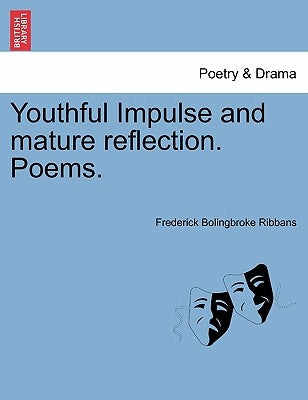 Youthful Impulse and Mature Reflection. Poems. by Ribbans, Frederick Bolingbroke