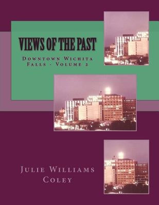 Views of the Past: Downtown Wichita Falls, Texas - Volume 2 by Coley, Julie Williams