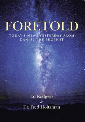 Foretold: Today's News Yesterday from Daniel the Prophet by Rodgers, Ed